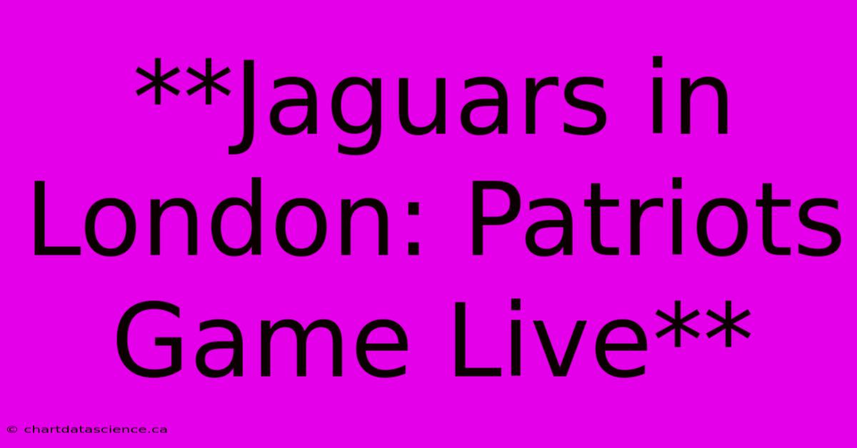 **Jaguars In London: Patriots Game Live**