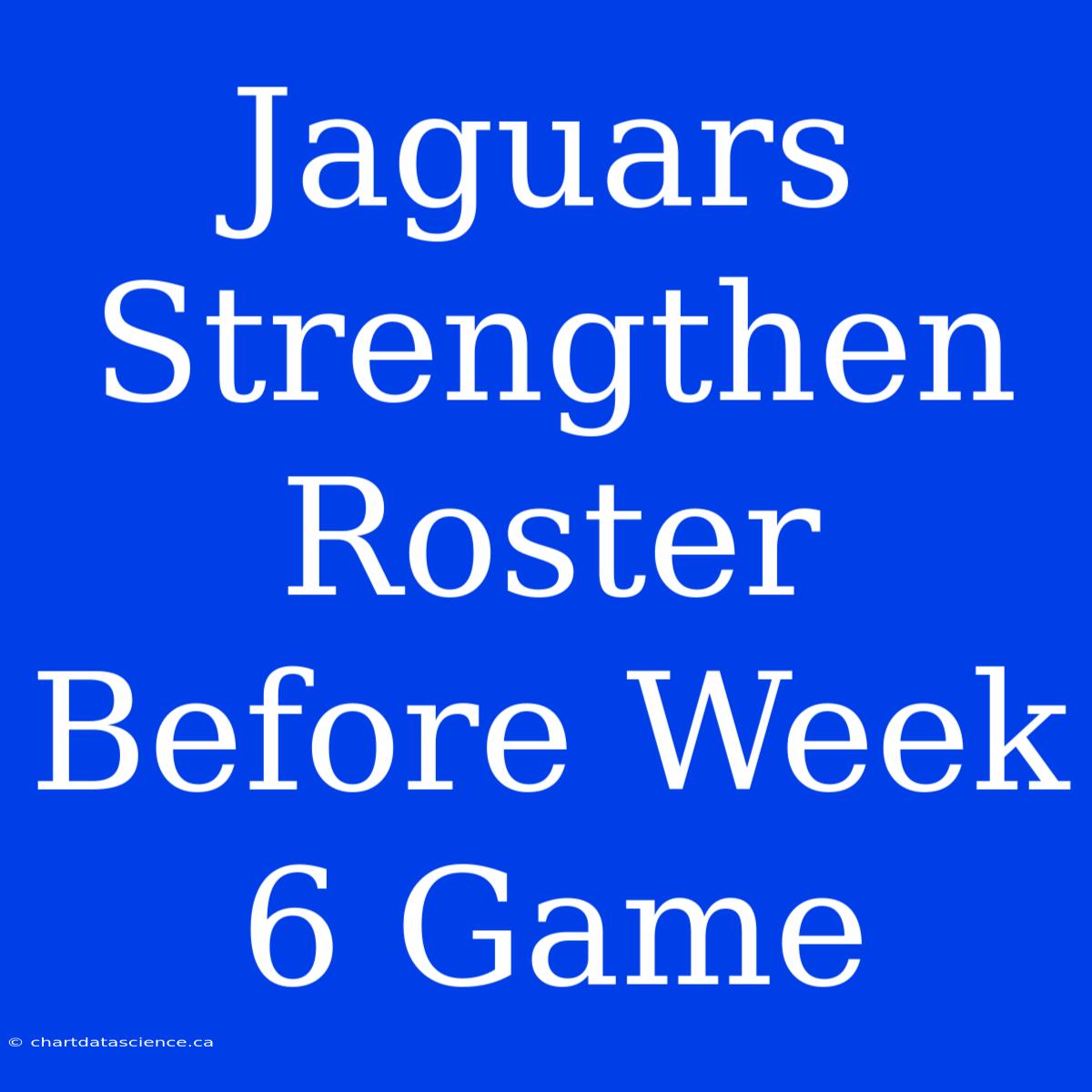 Jaguars Strengthen Roster Before Week 6 Game