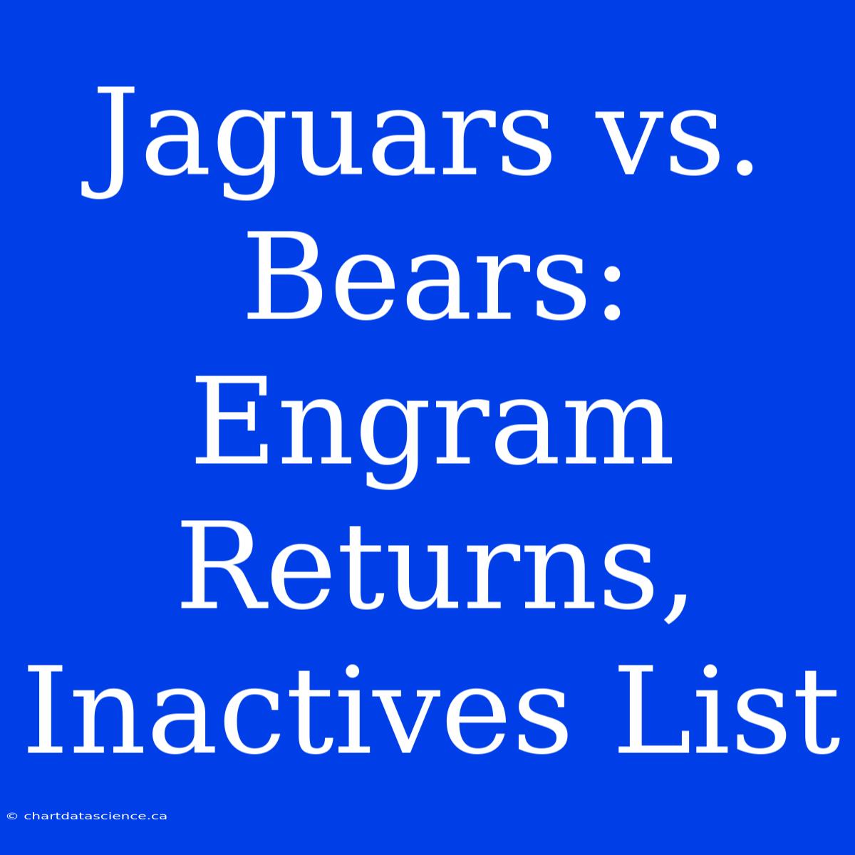 Jaguars Vs. Bears: Engram Returns, Inactives List