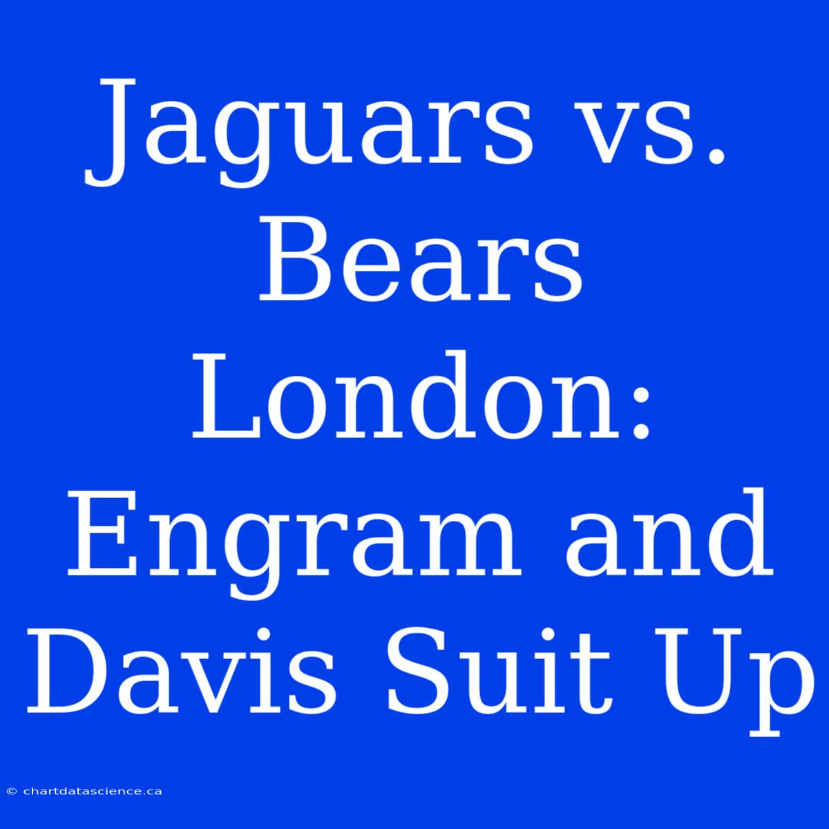 Jaguars Vs. Bears London: Engram And Davis Suit Up