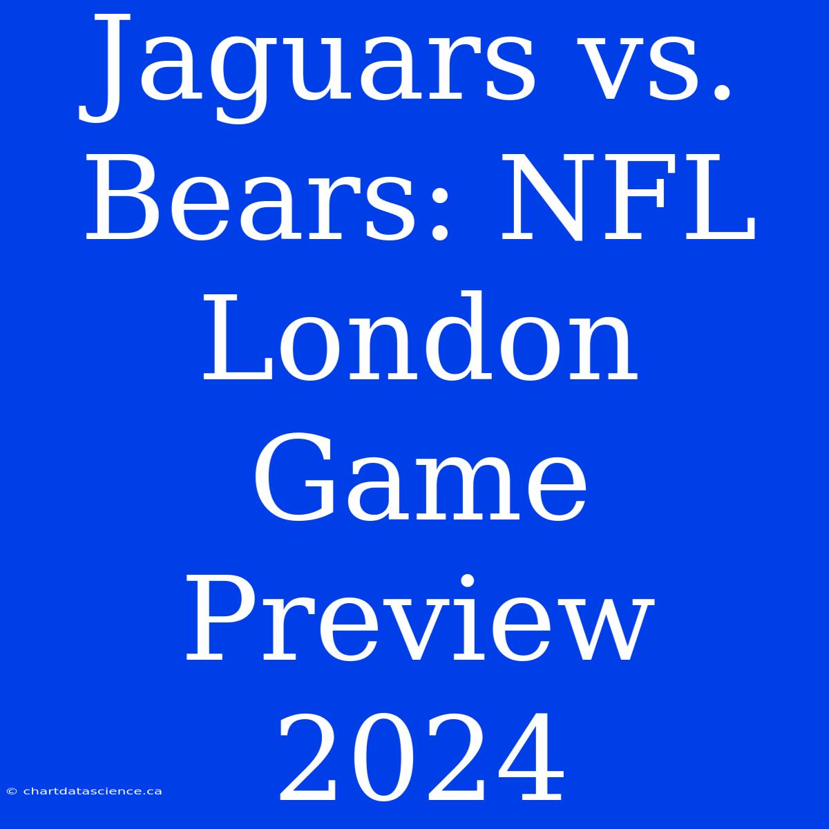 Jaguars Vs. Bears: NFL London Game Preview 2024