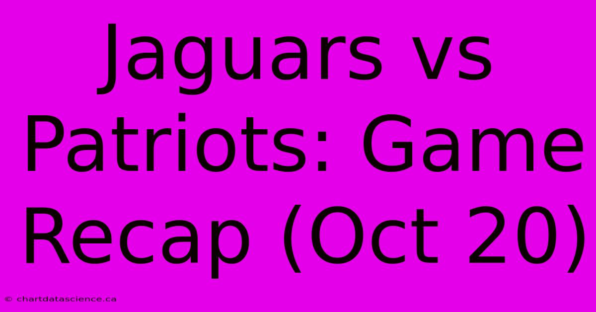 Jaguars Vs Patriots: Game Recap (Oct 20)