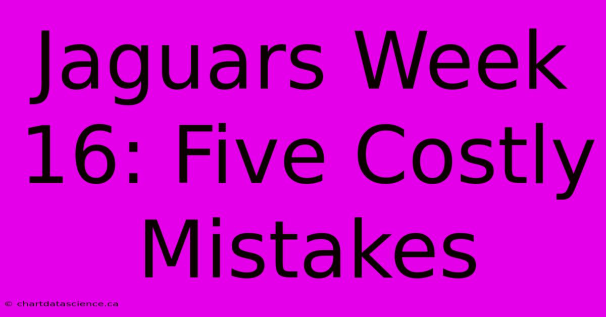 Jaguars Week 16: Five Costly Mistakes