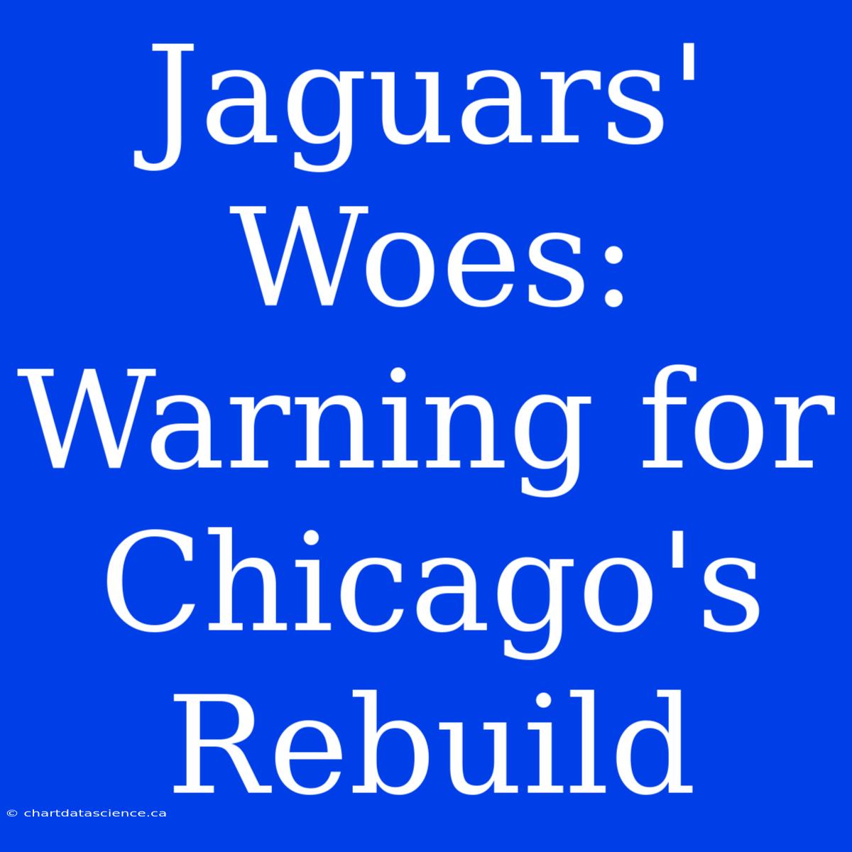 Jaguars' Woes: Warning For Chicago's Rebuild