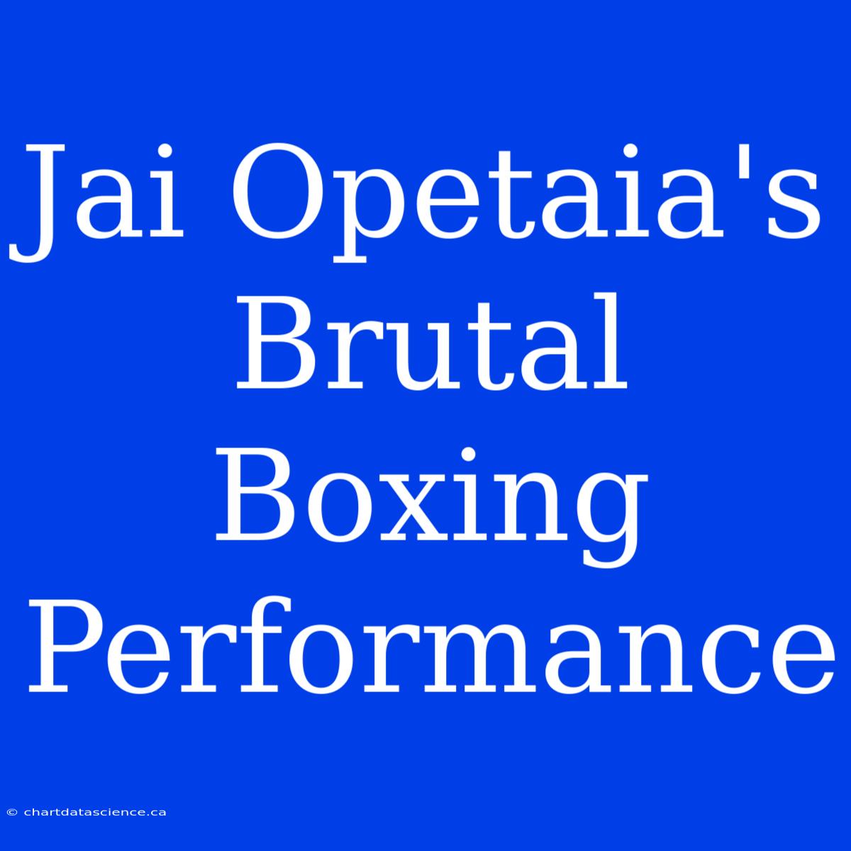 Jai Opetaia's Brutal Boxing Performance