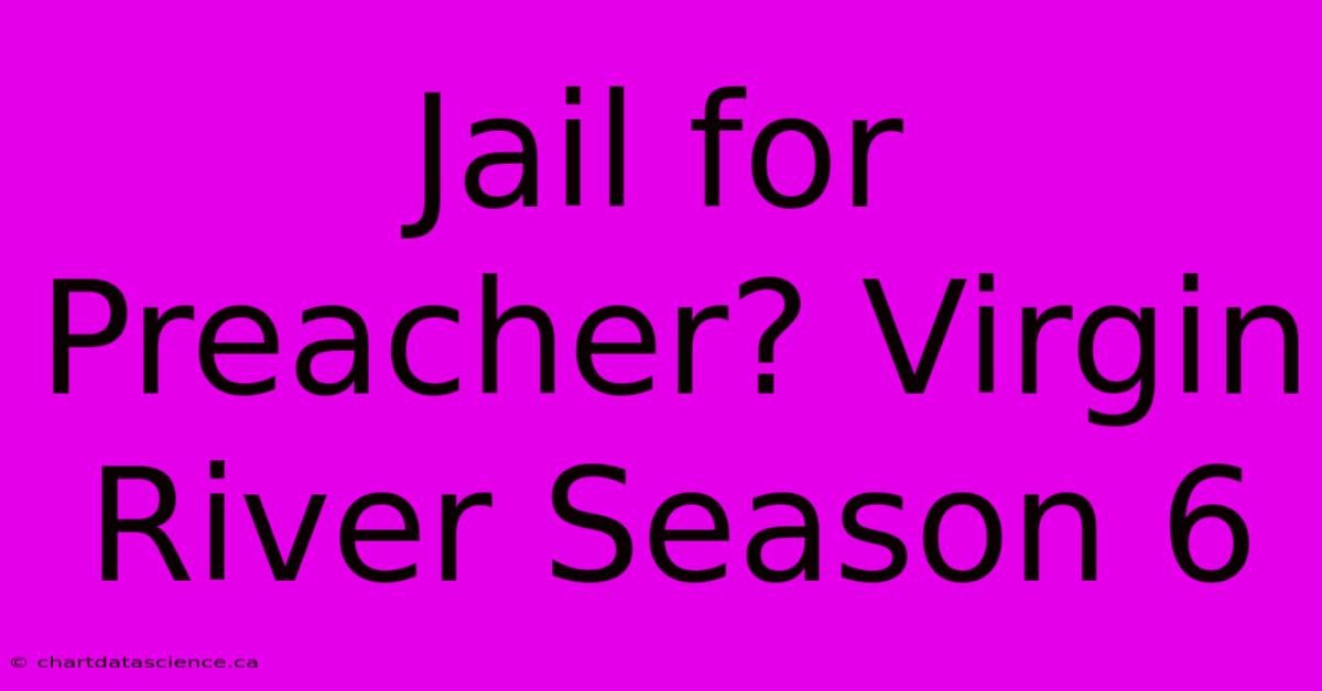 Jail For Preacher? Virgin River Season 6