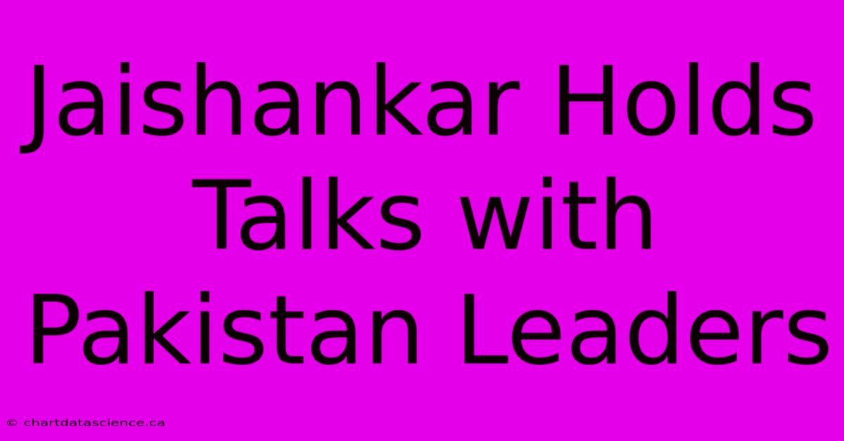 Jaishankar Holds Talks With Pakistan Leaders