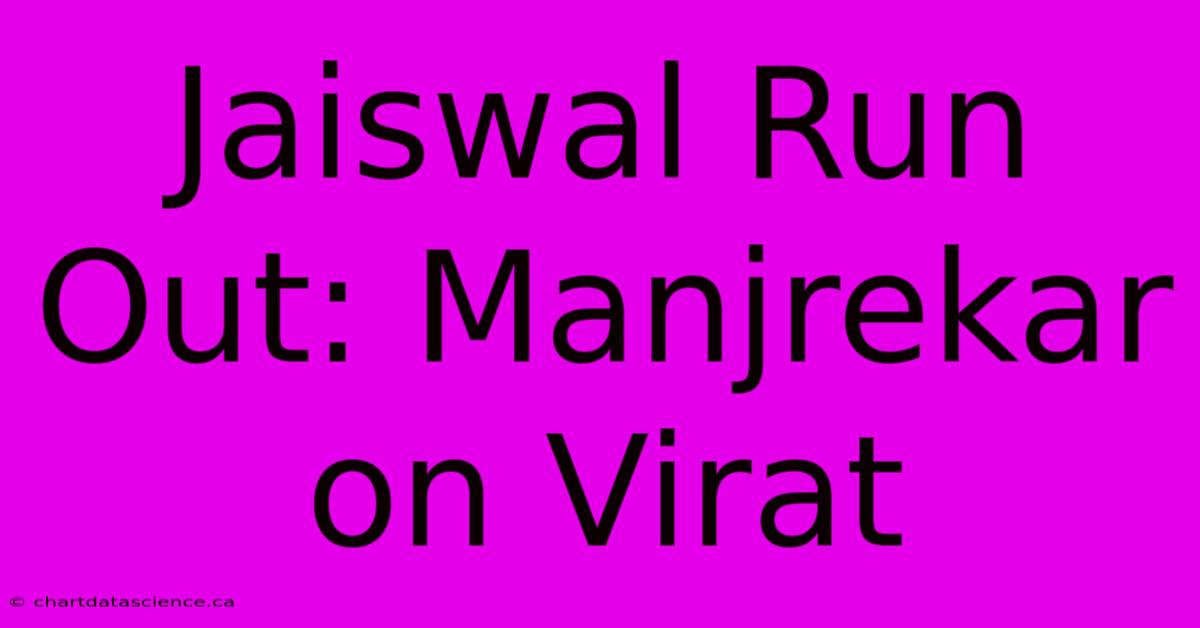 Jaiswal Run Out: Manjrekar On Virat