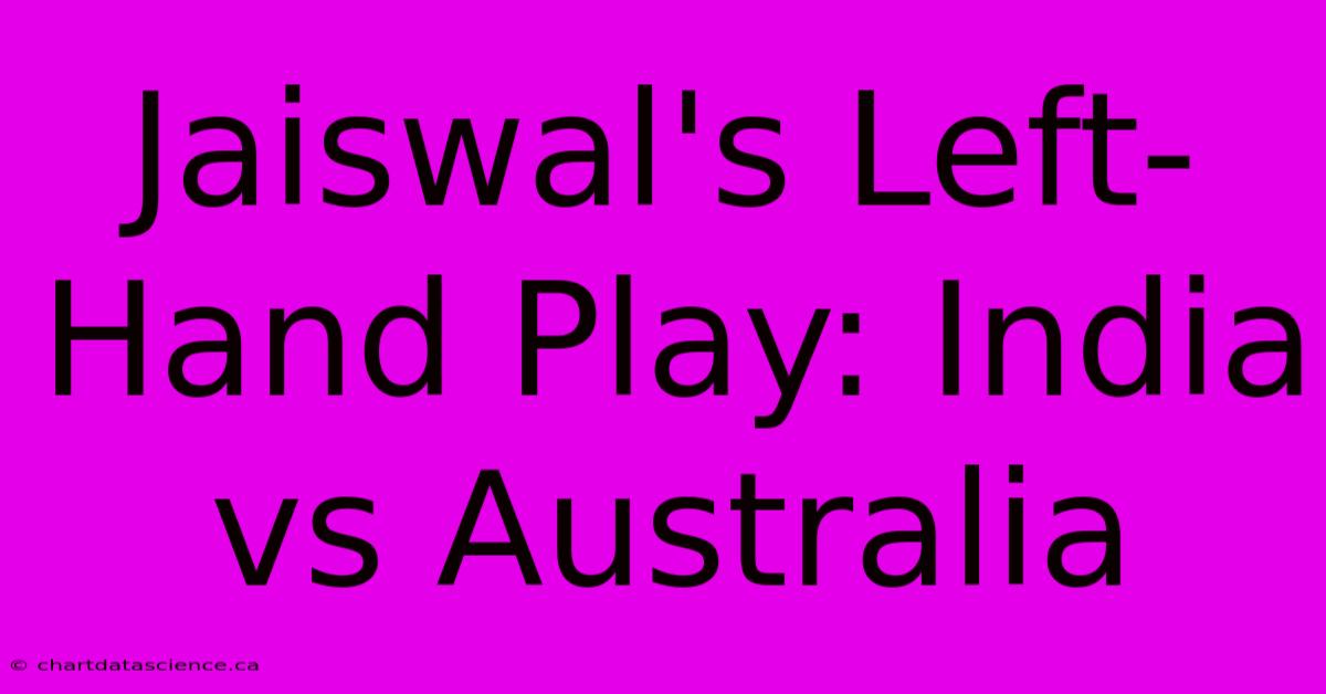 Jaiswal's Left-Hand Play: India Vs Australia