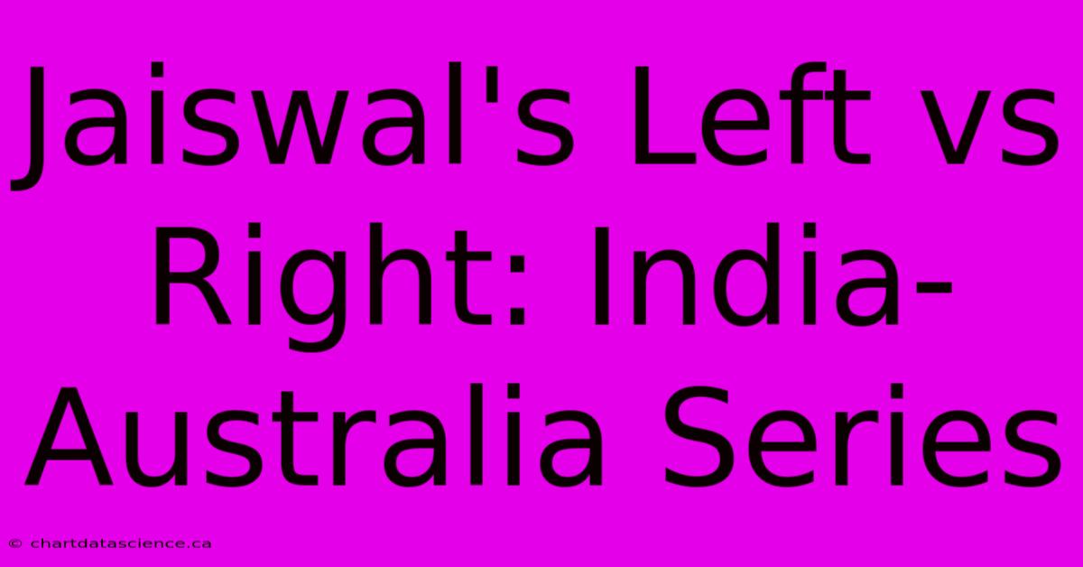 Jaiswal's Left Vs Right: India-Australia Series