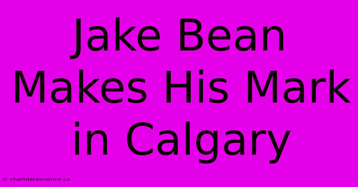 Jake Bean Makes His Mark In Calgary 