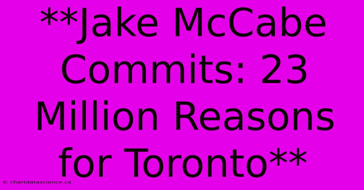 **Jake McCabe Commits: 23 Million Reasons For Toronto**