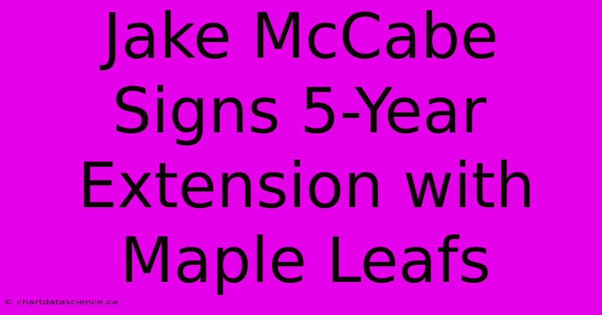 Jake McCabe Signs 5-Year Extension With Maple Leafs