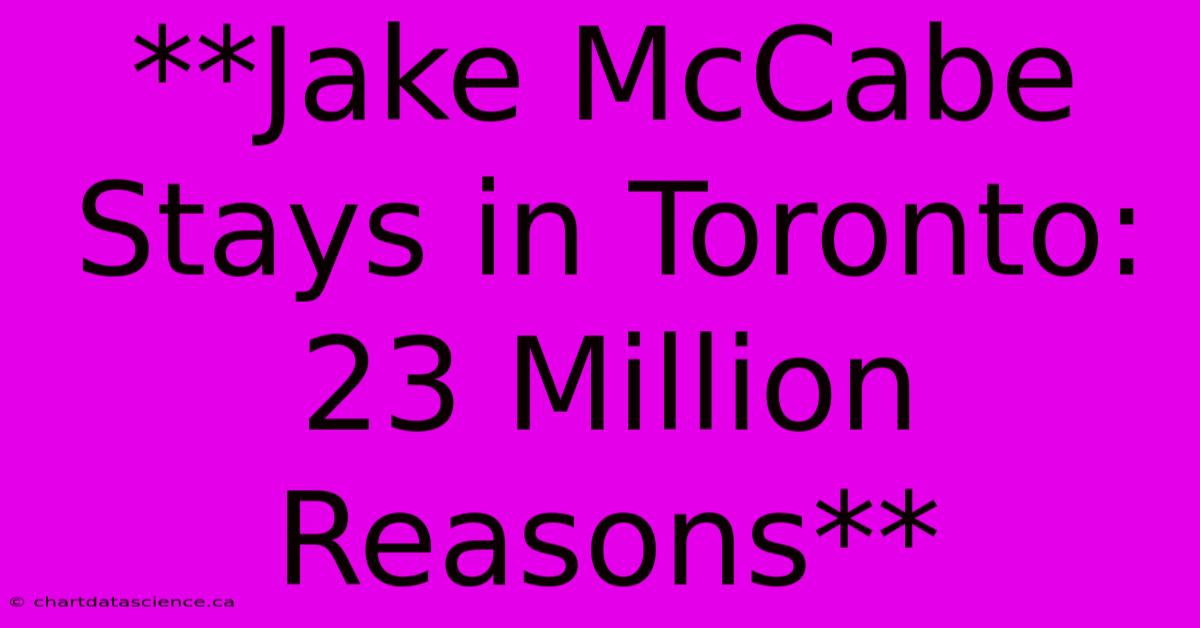 **Jake McCabe Stays In Toronto: 23 Million Reasons**