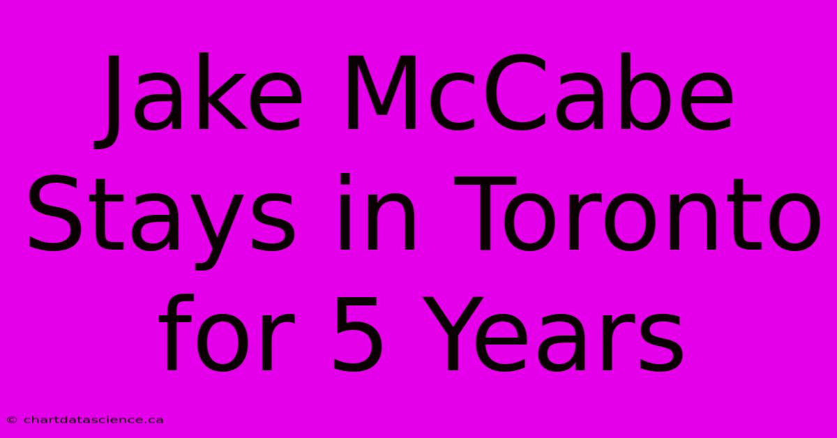 Jake McCabe Stays In Toronto For 5 Years