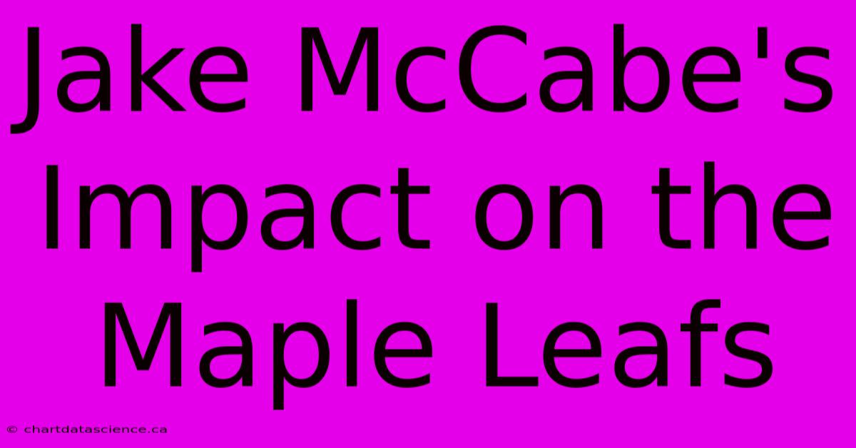 Jake McCabe's Impact On The Maple Leafs