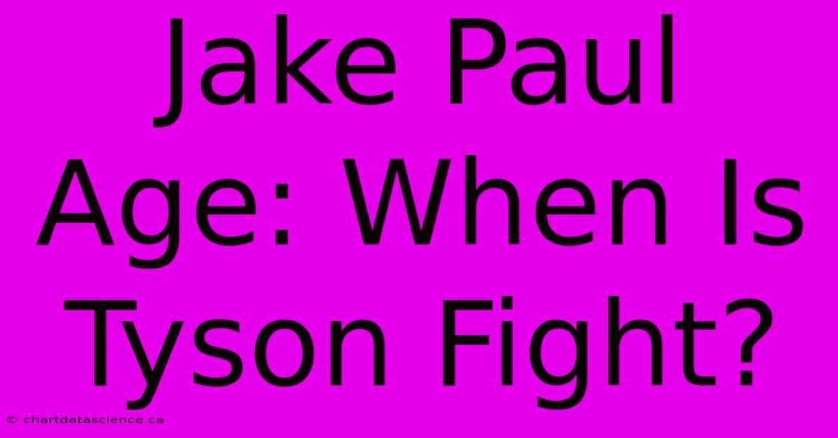 Jake Paul Age: When Is Tyson Fight?