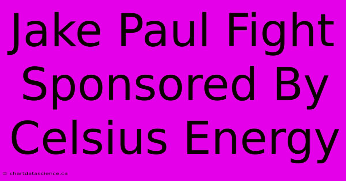 Jake Paul Fight Sponsored By Celsius Energy 