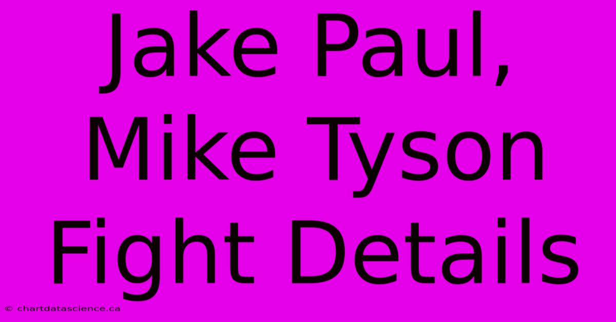 Jake Paul, Mike Tyson Fight Details