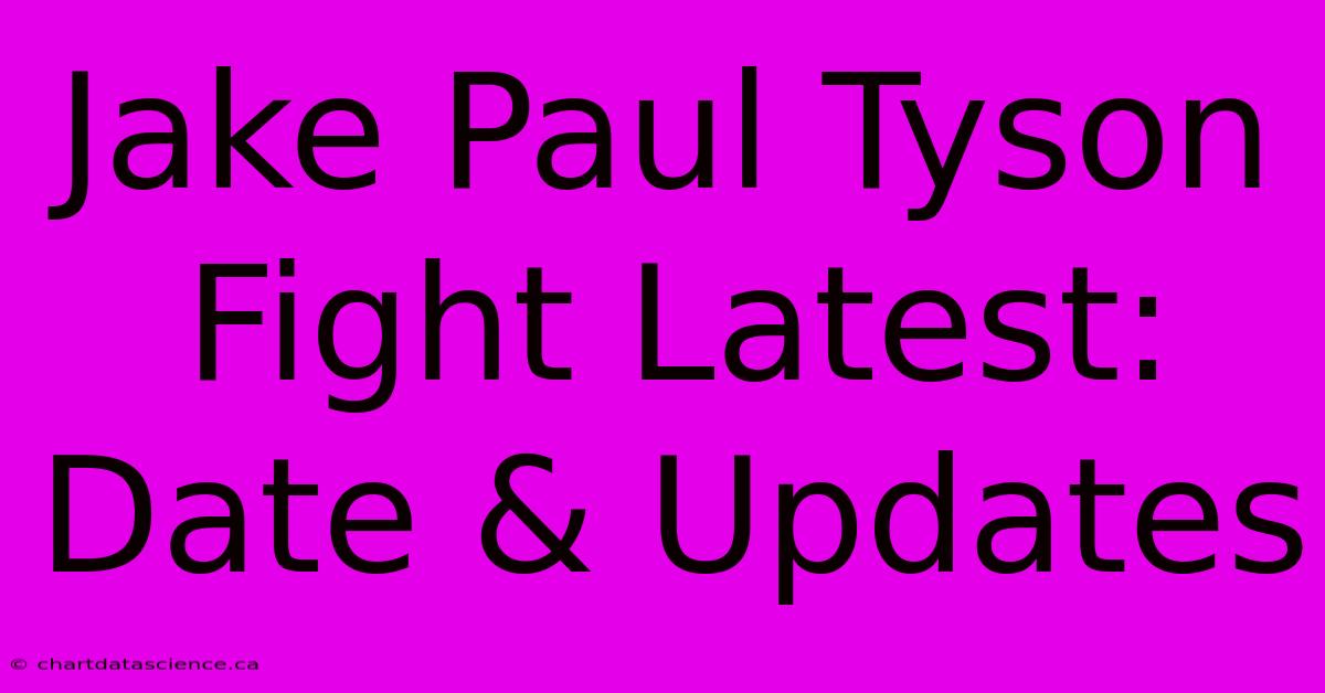 Jake Paul Tyson Fight Latest: Date & Updates