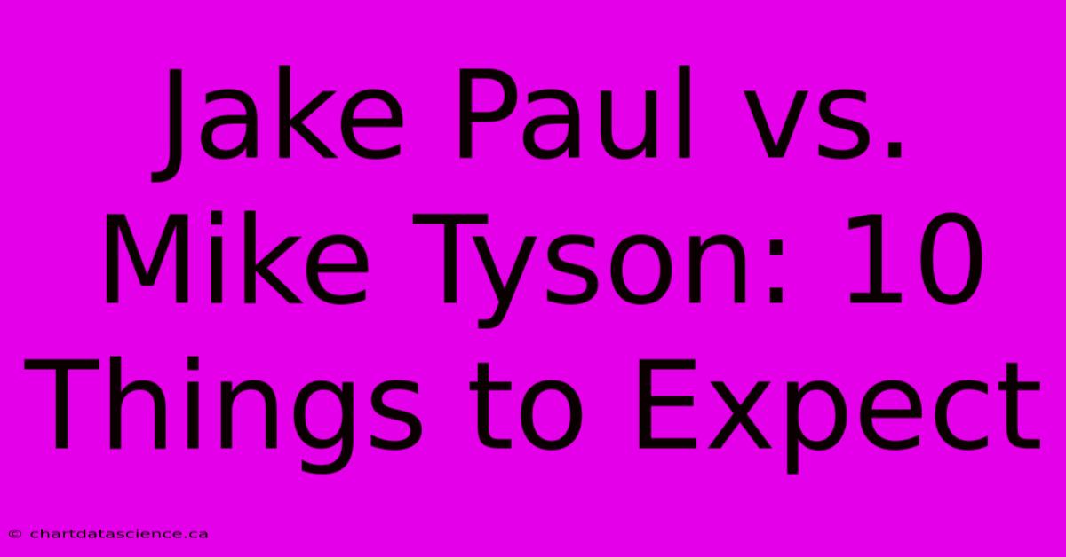 Jake Paul Vs. Mike Tyson: 10 Things To Expect