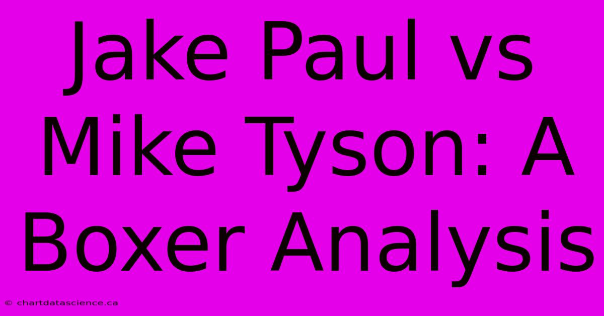 Jake Paul Vs Mike Tyson: A Boxer Analysis