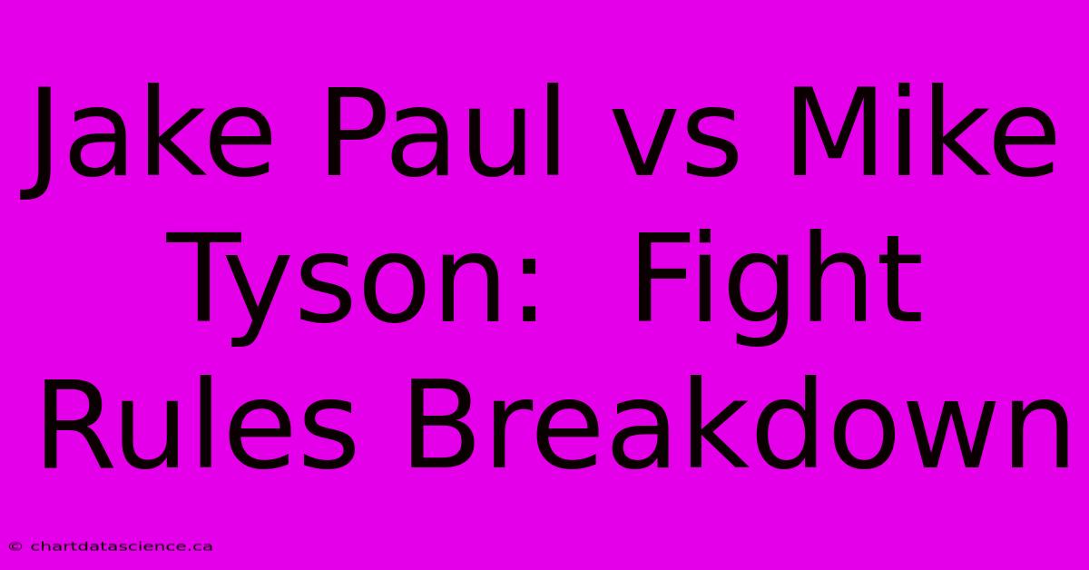 Jake Paul Vs Mike Tyson:  Fight Rules Breakdown