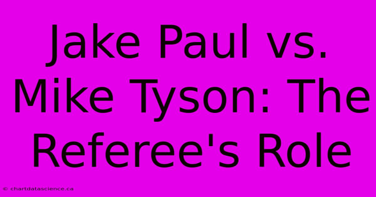 Jake Paul Vs. Mike Tyson: The Referee's Role