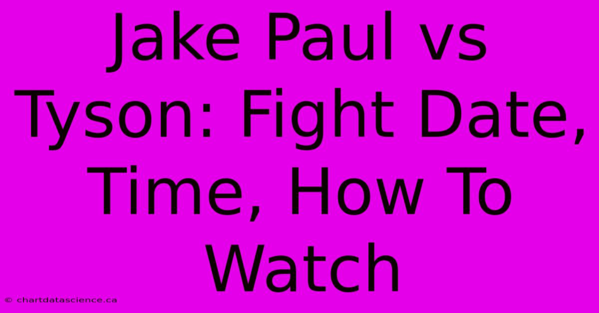 Jake Paul Vs Tyson: Fight Date, Time, How To Watch 