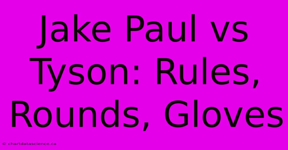 Jake Paul Vs Tyson: Rules, Rounds, Gloves