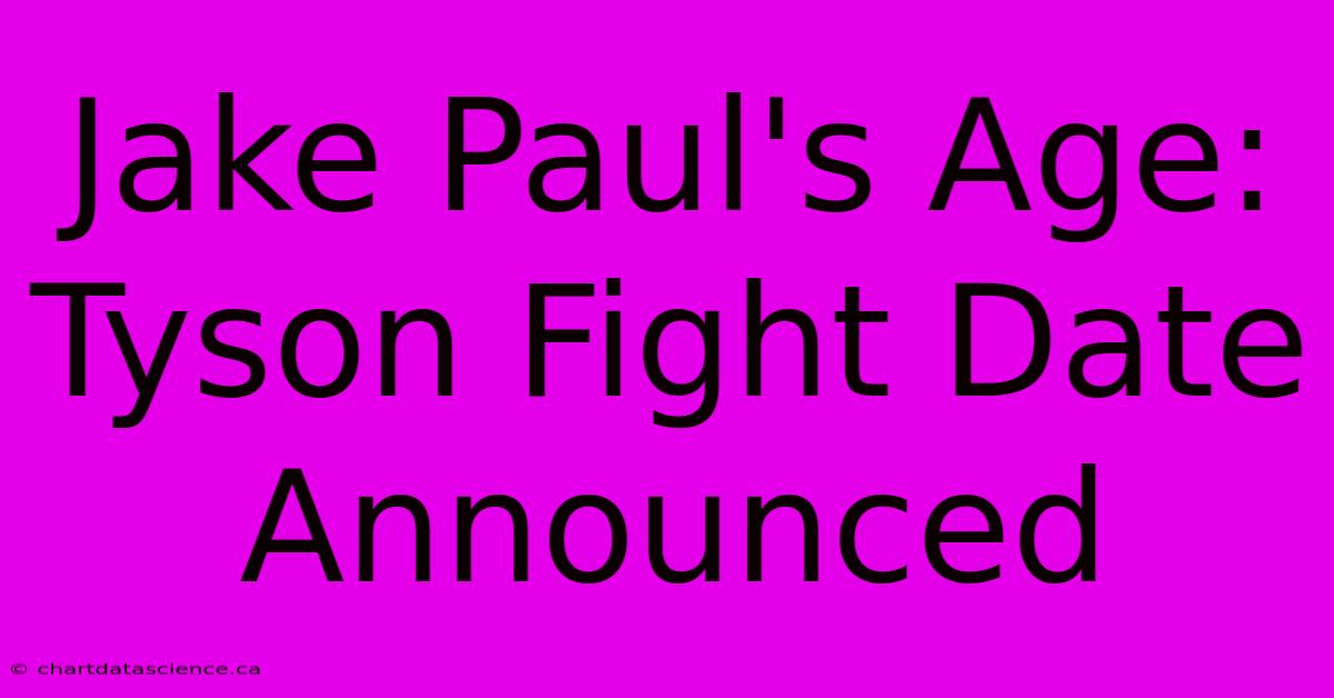 Jake Paul's Age: Tyson Fight Date Announced