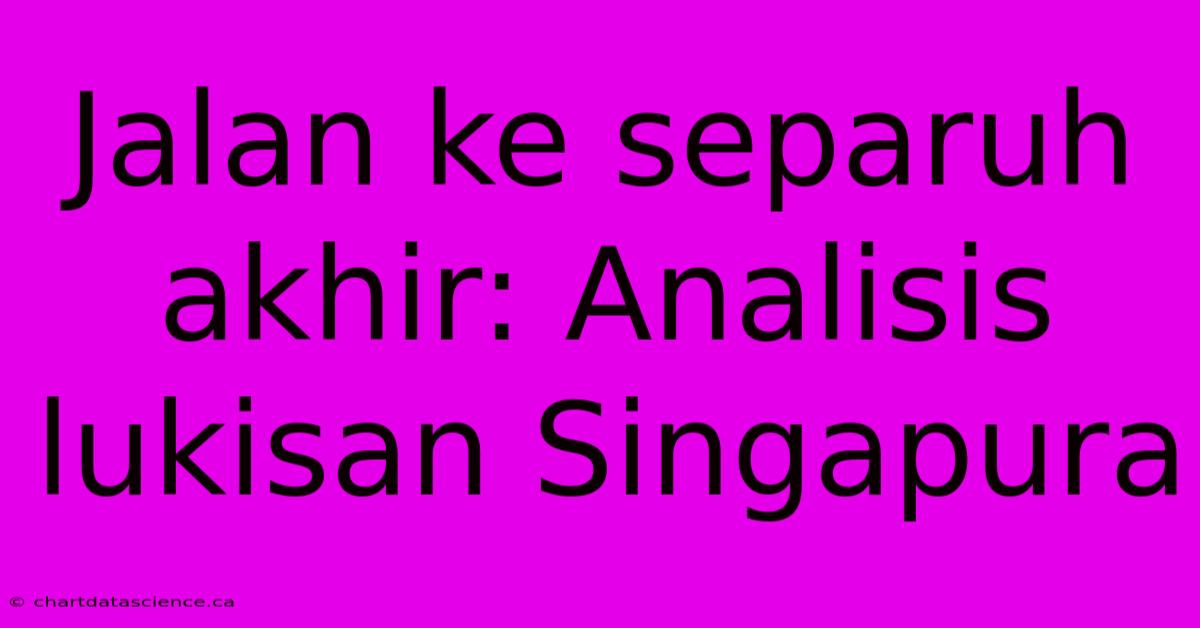 Jalan Ke Separuh Akhir: Analisis Lukisan Singapura