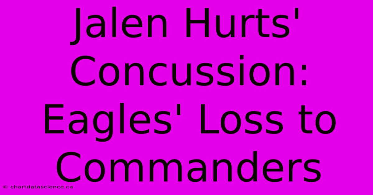 Jalen Hurts' Concussion: Eagles' Loss To Commanders