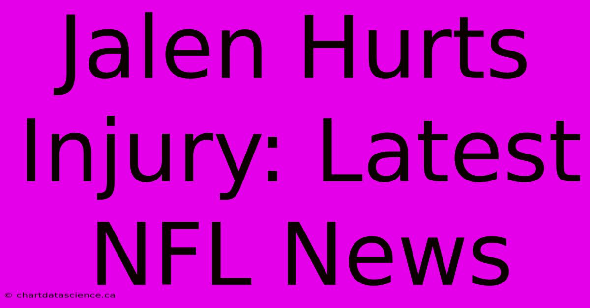 Jalen Hurts Injury: Latest NFL News