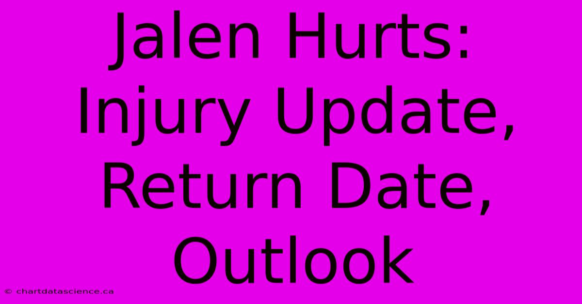 Jalen Hurts: Injury Update, Return Date, Outlook