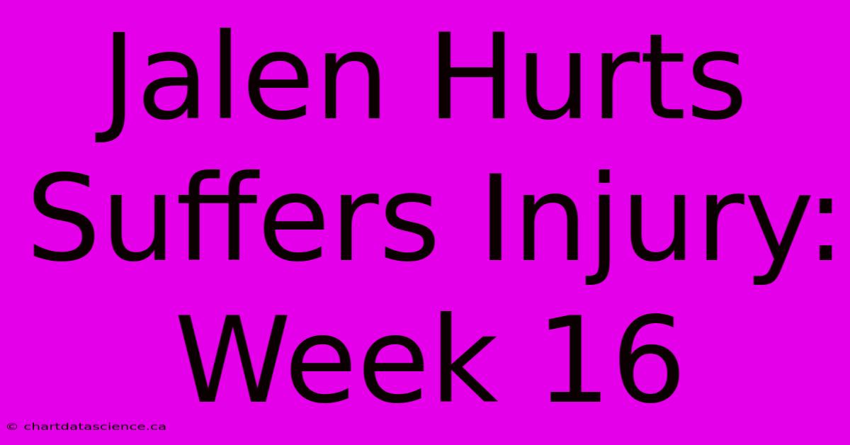 Jalen Hurts Suffers Injury: Week 16