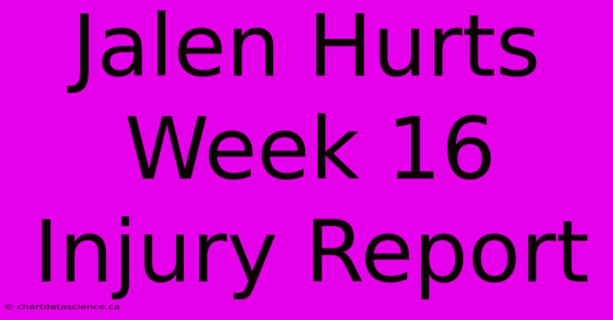 Jalen Hurts Week 16 Injury Report