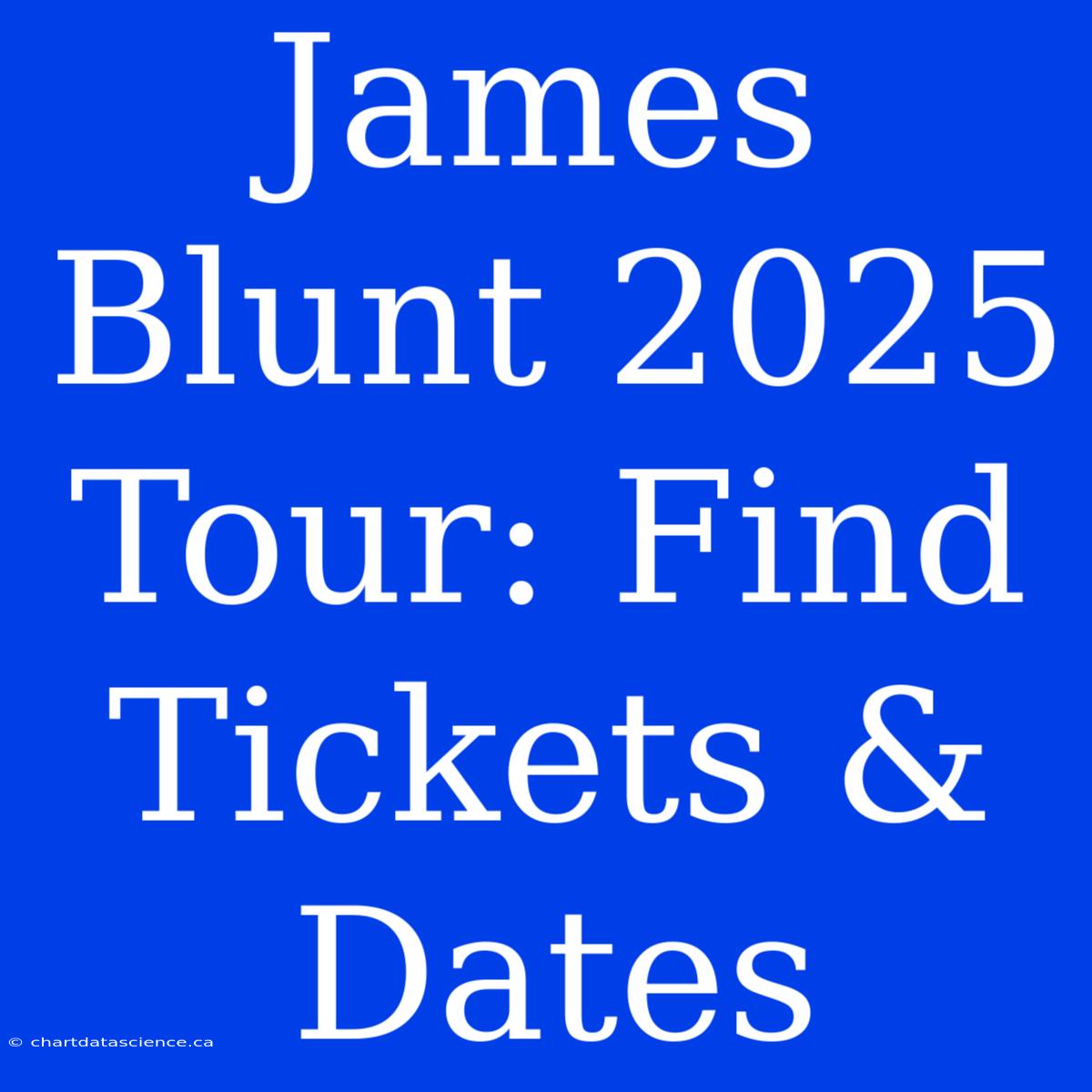 James Blunt 2025 Tour: Find Tickets & Dates