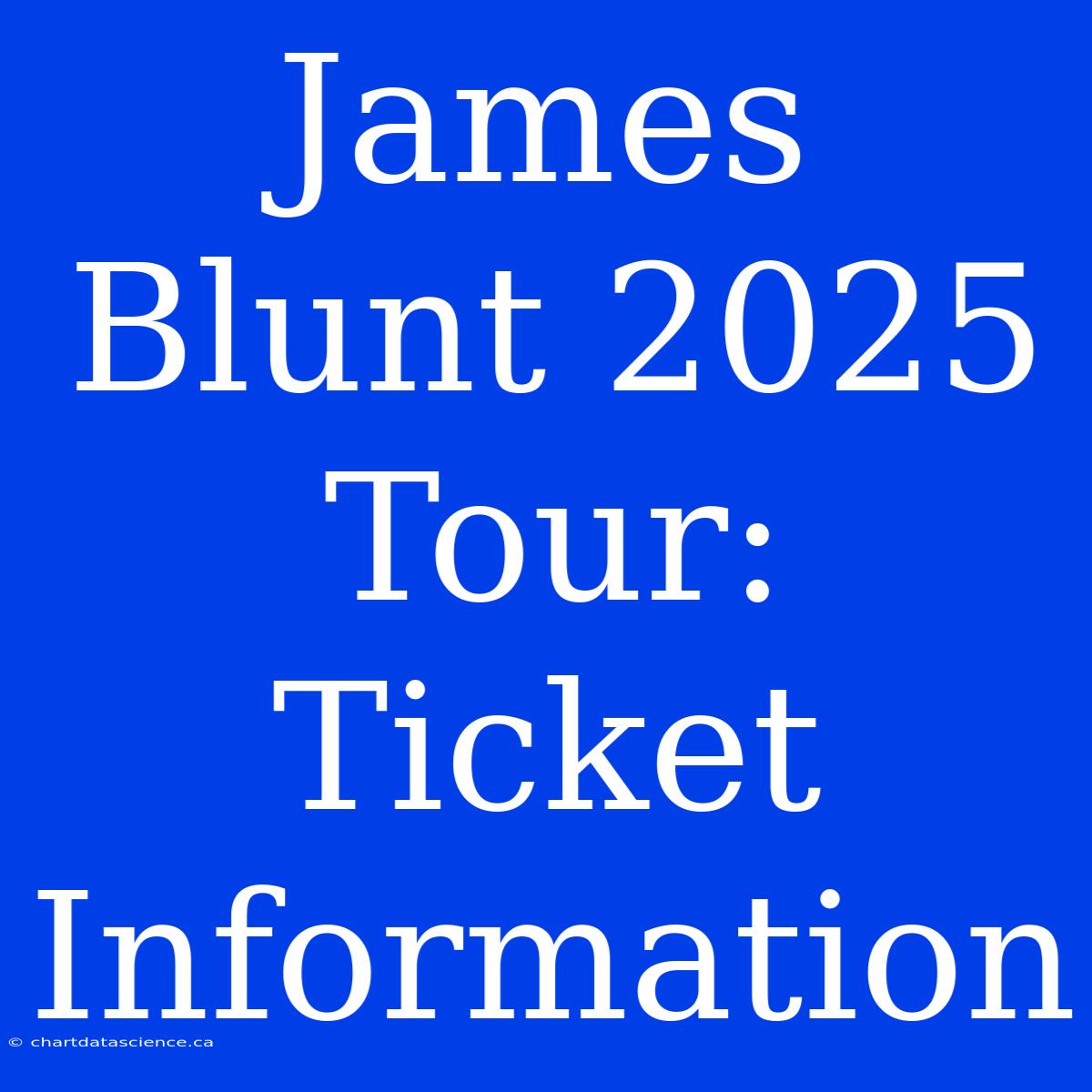 James Blunt 2025 Tour: Ticket Information