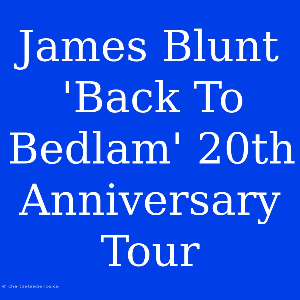 James Blunt 'Back To Bedlam' 20th Anniversary Tour