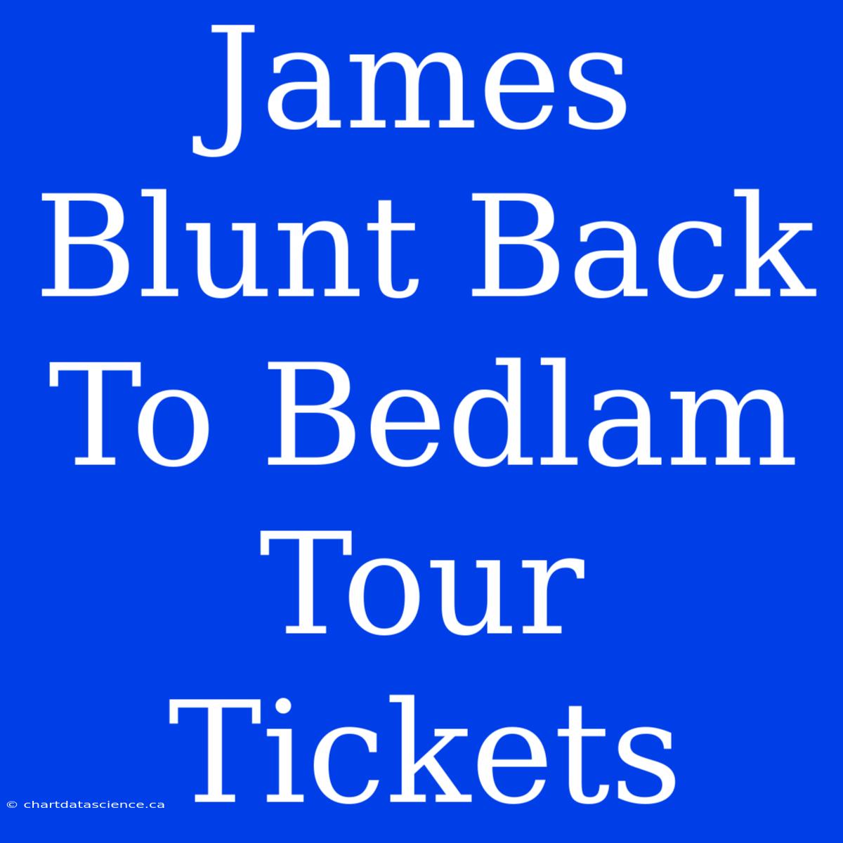 James Blunt Back To Bedlam Tour Tickets