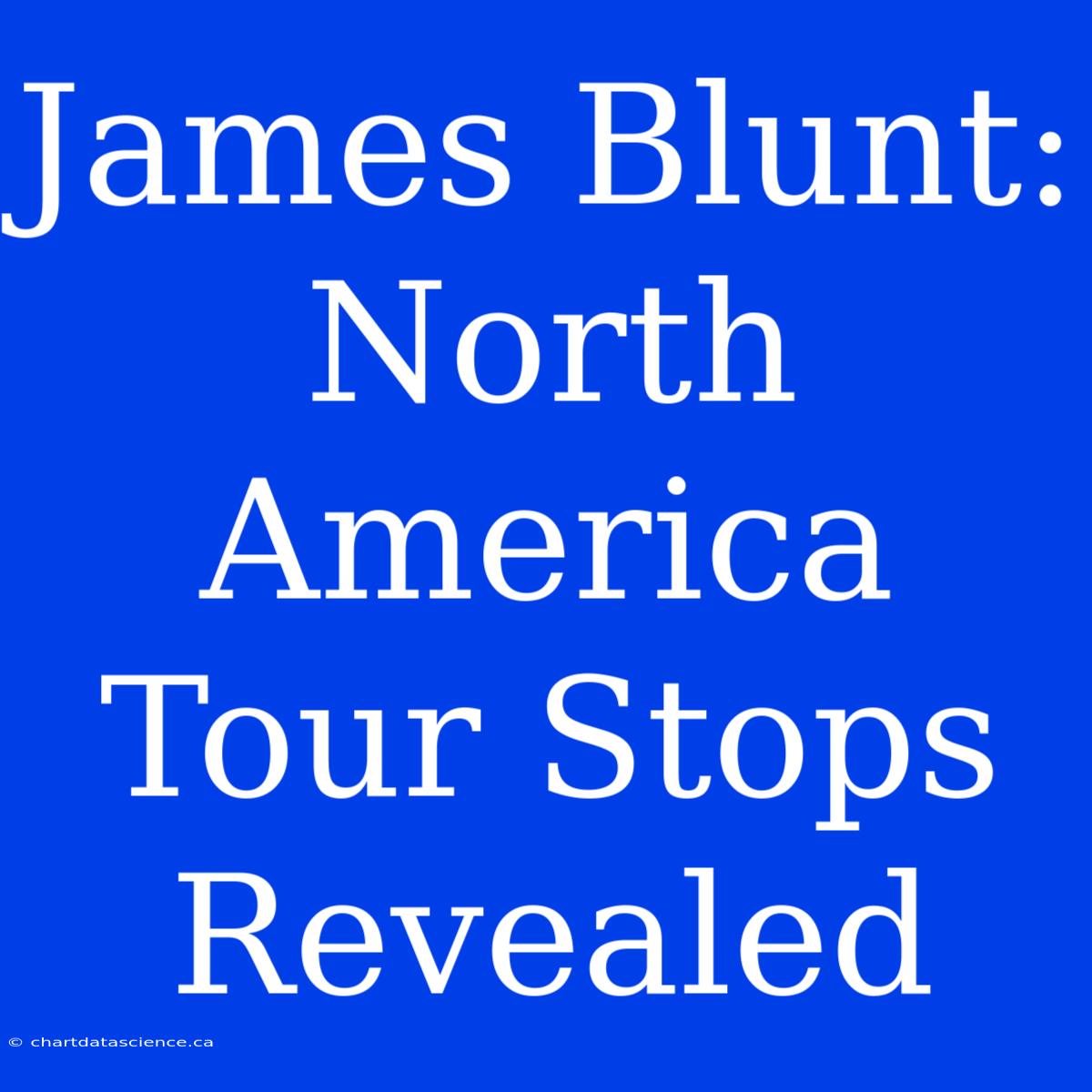 James Blunt: North America Tour Stops Revealed