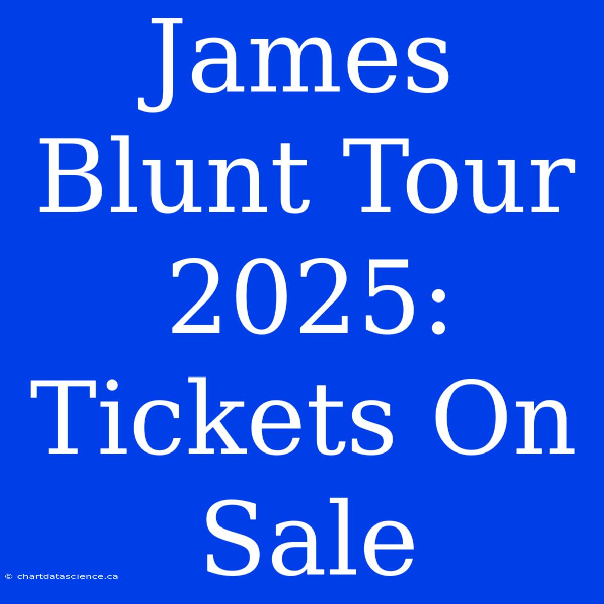 James Blunt Tour 2025: Tickets On Sale