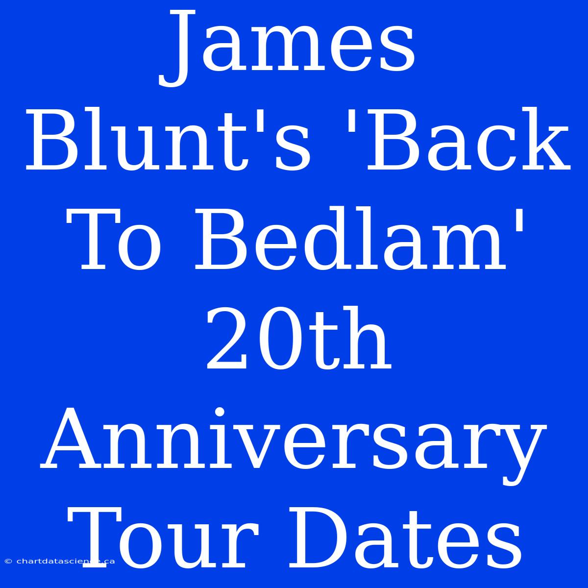 James Blunt's 'Back To Bedlam' 20th Anniversary Tour Dates