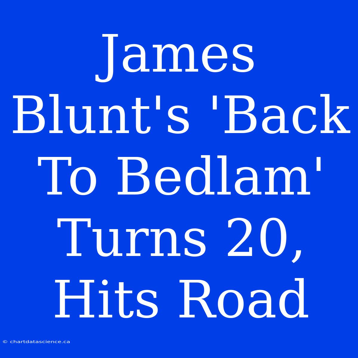 James Blunt's 'Back To Bedlam' Turns 20, Hits Road