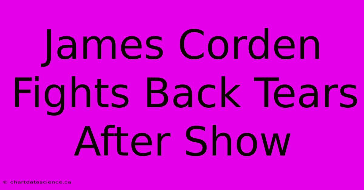 James Corden Fights Back Tears After Show