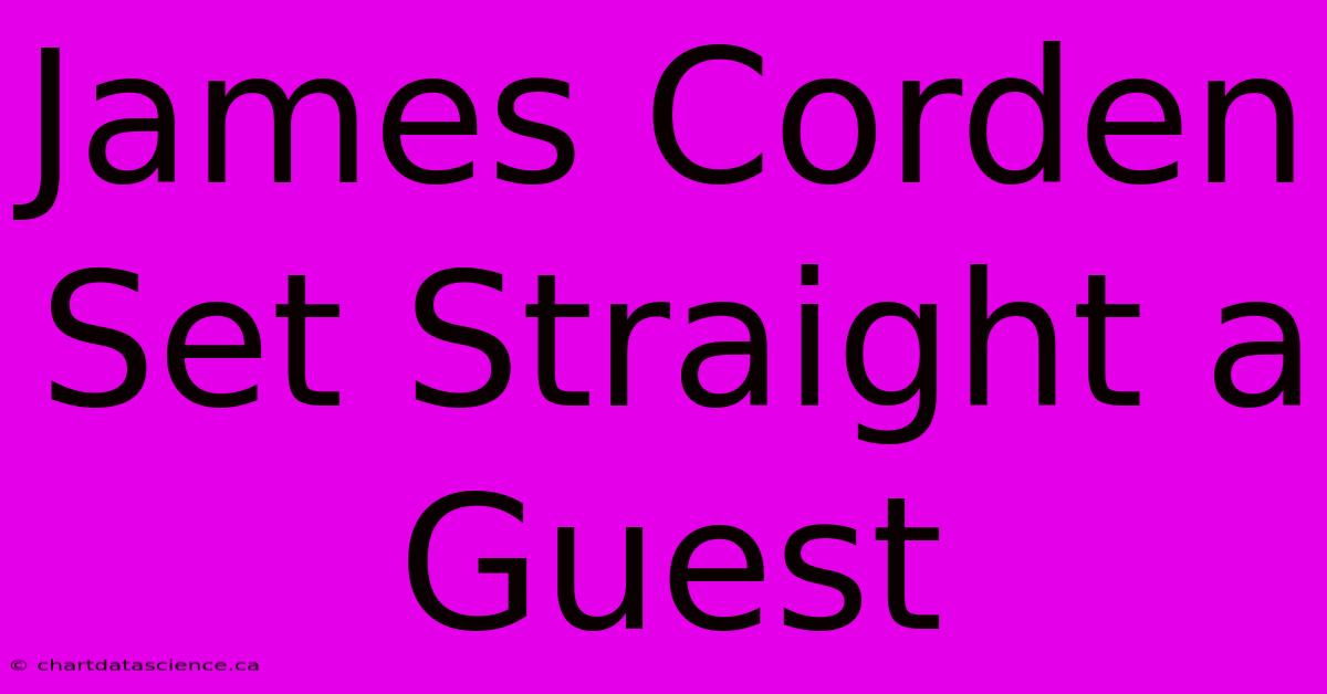 James Corden Set Straight A Guest