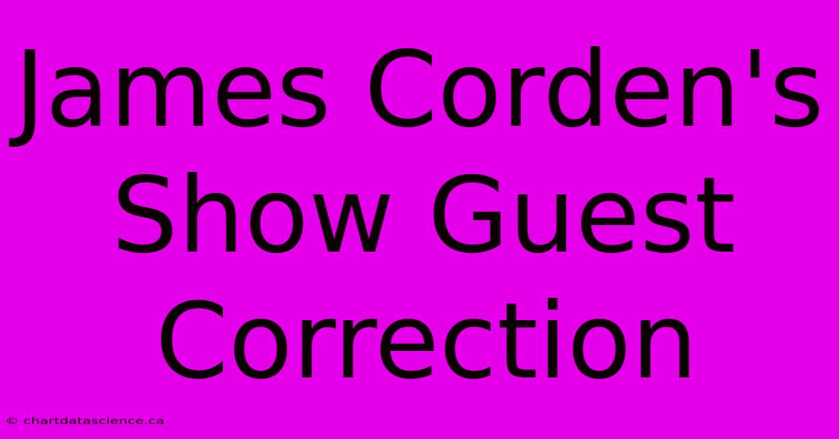 James Corden's Show Guest Correction