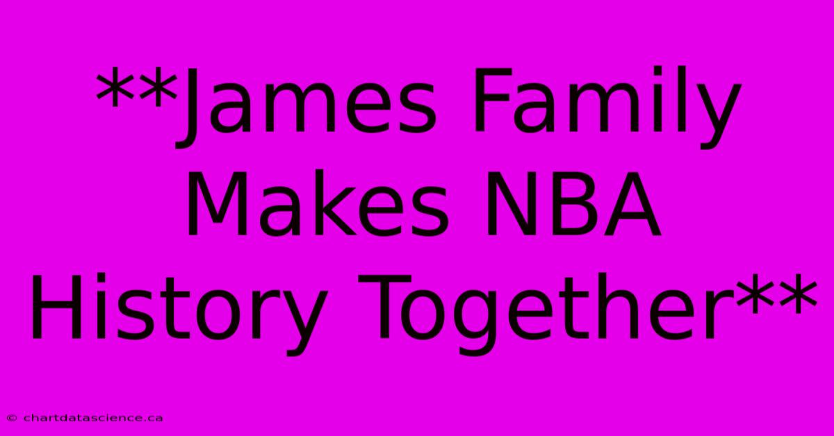 **James Family Makes NBA History Together** 