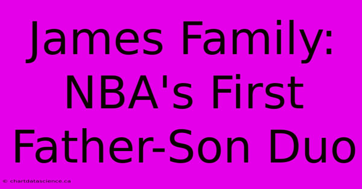 James Family: NBA's First Father-Son Duo 